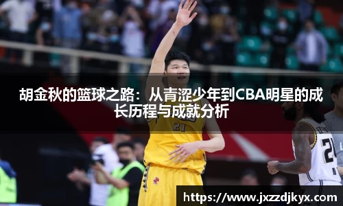 胡金秋的篮球之路：从青涩少年到CBA明星的成长历程与成就分析