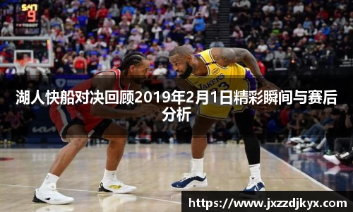 湖人快船对决回顾2019年2月1日精彩瞬间与赛后分析