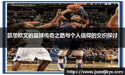 凯里欧文的篮球传奇之路与个人信仰的交织探讨
